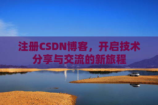 注册CSDN博客，开启技术分享与交流的新旅程